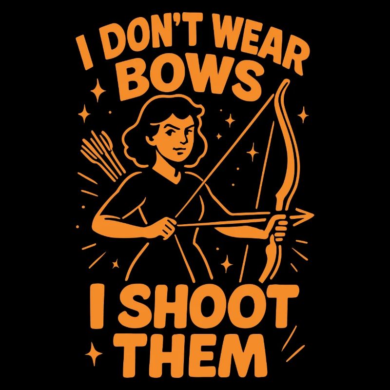 I Don't Wear Bows I Shoot Them