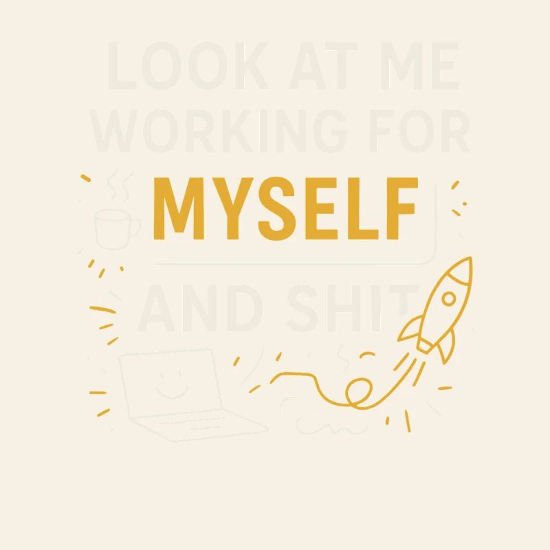Look at me working for myself and