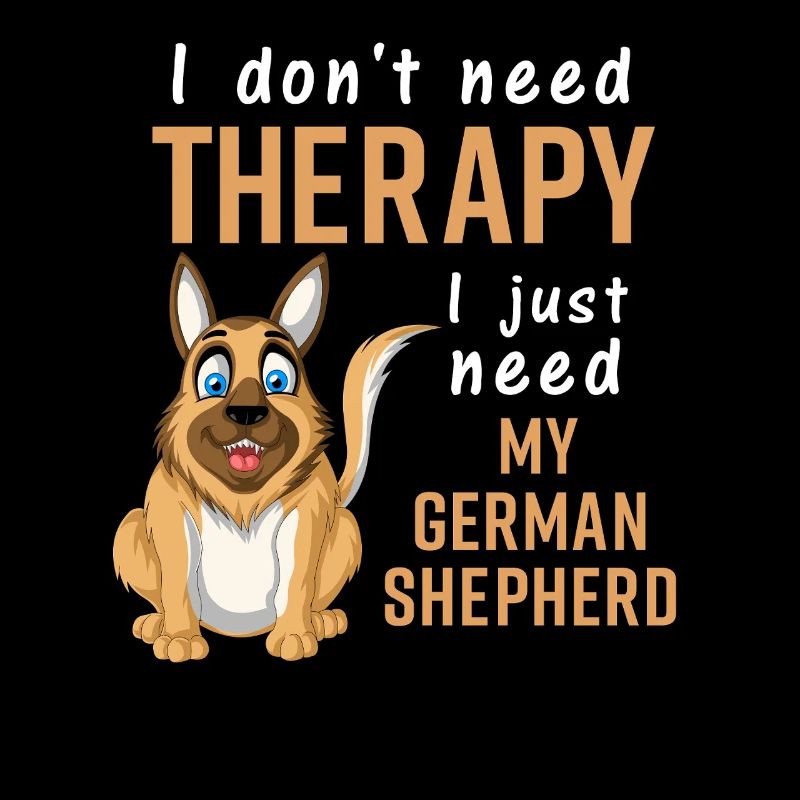 I Don’t Need Therapy – I Need My German Shepherd