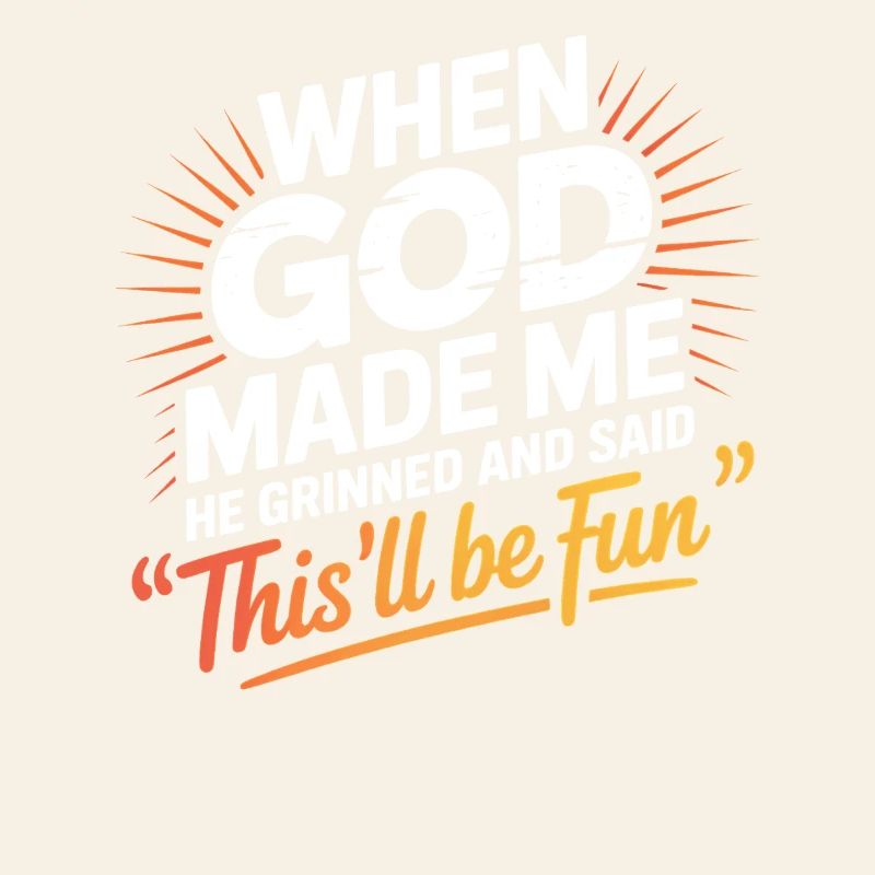 Funny saying: When God created me He grinned