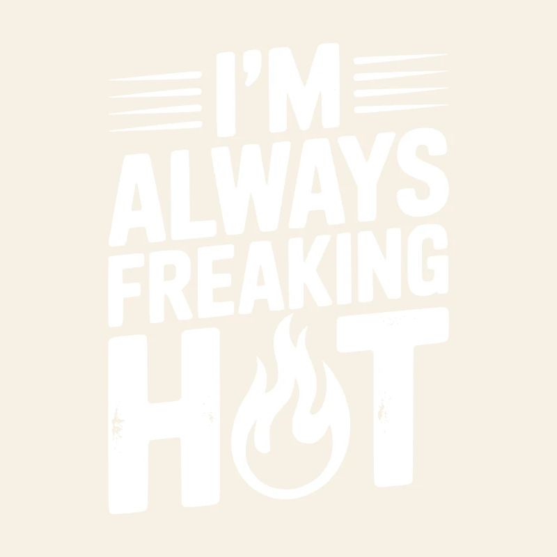 I’m Always Freaking Hot