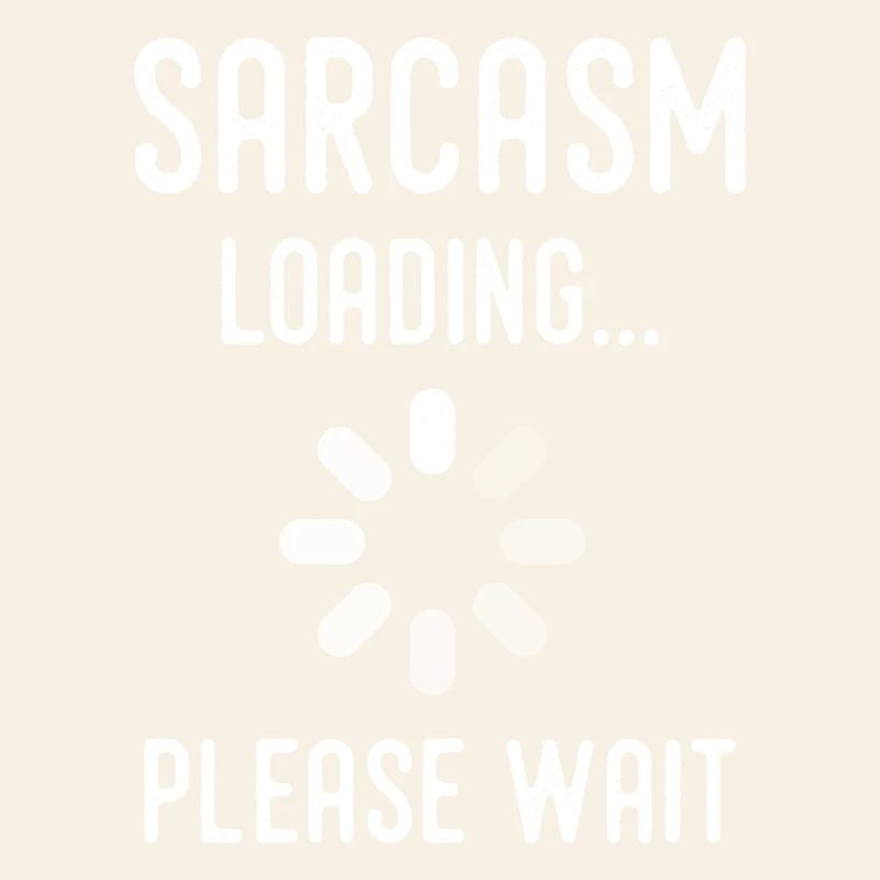 sarcasm loading, please wait