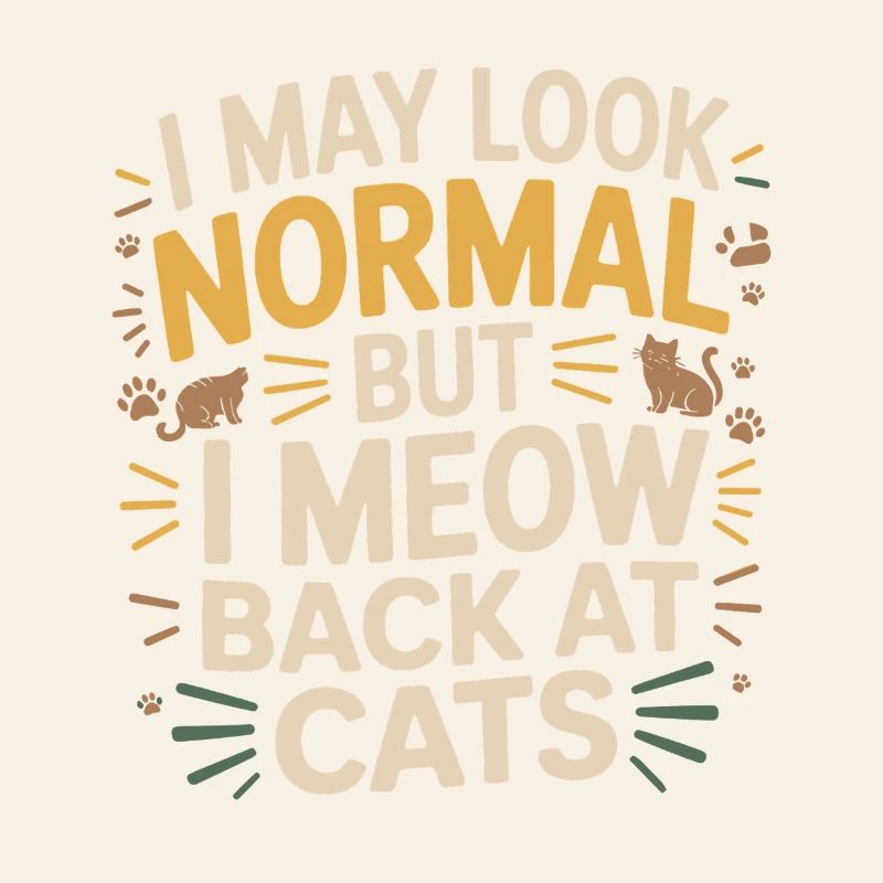 Cat I May Look Normal I Meow Back At Cats