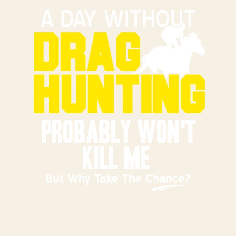A Day Without Drag Hunting Why Risk It Fun
