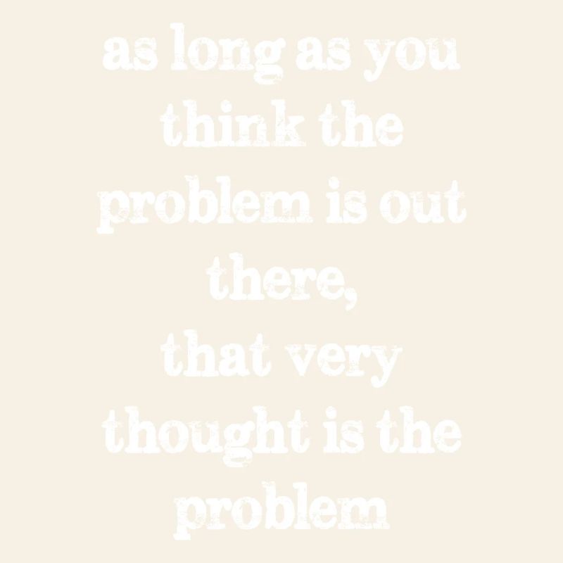 solange Sie glauben, dass das Problem da draußen ist