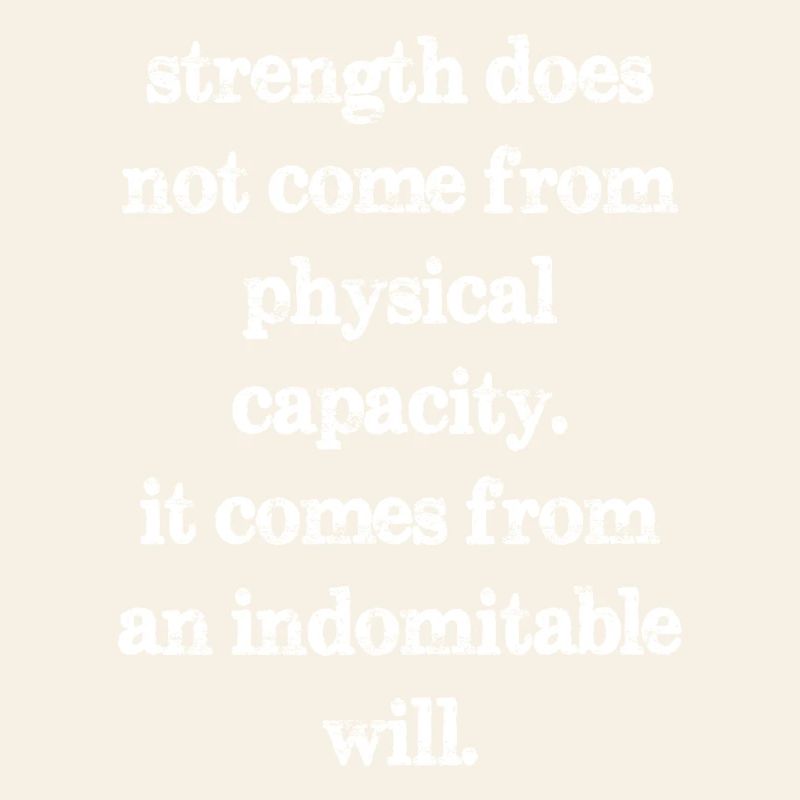 strength does not come from physical capacity it