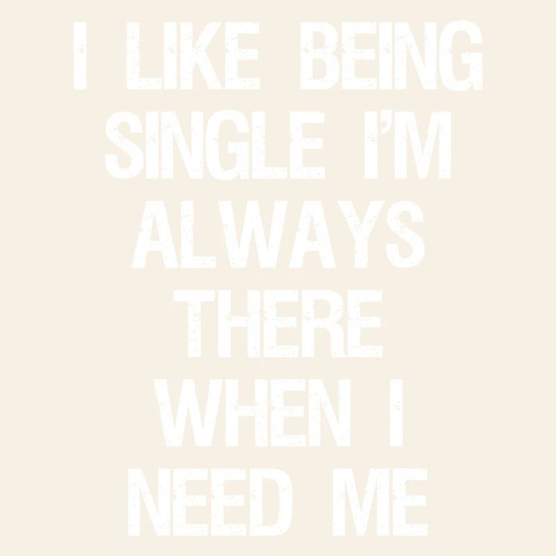 Ich bin gerne Single, ich bin immer da, wenn ich brauche