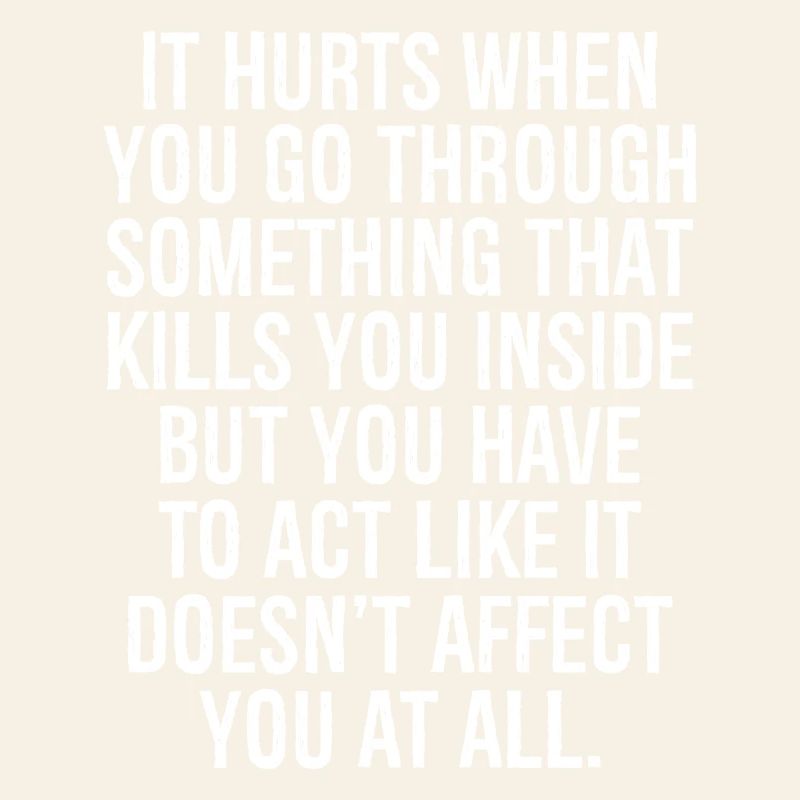 it hurts when you go through something that kills