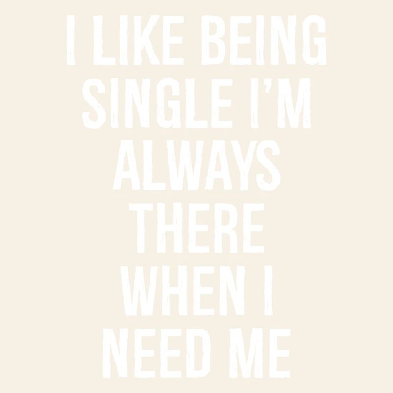 Ich bin gerne Single, ich bin immer da, wenn ich brauche