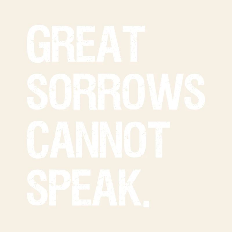 great sorrows cannot speak