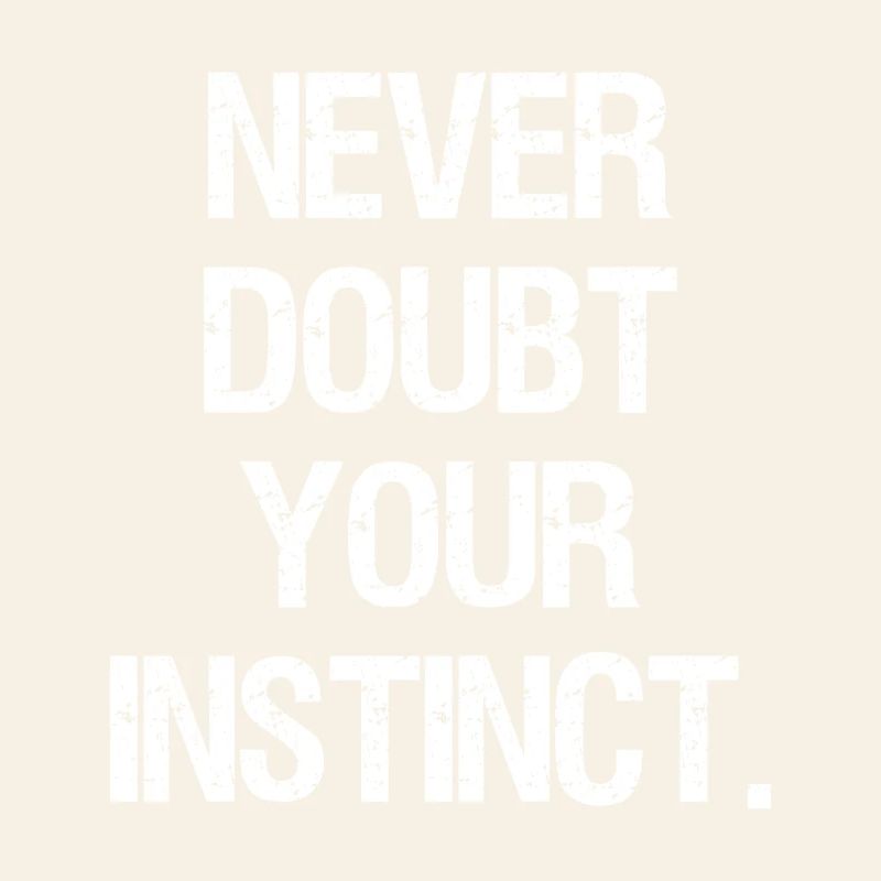 never doubt your instinct