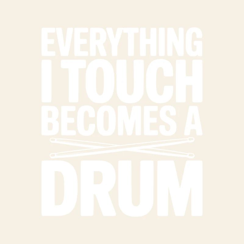 Everything I Touch Becomes a Drum