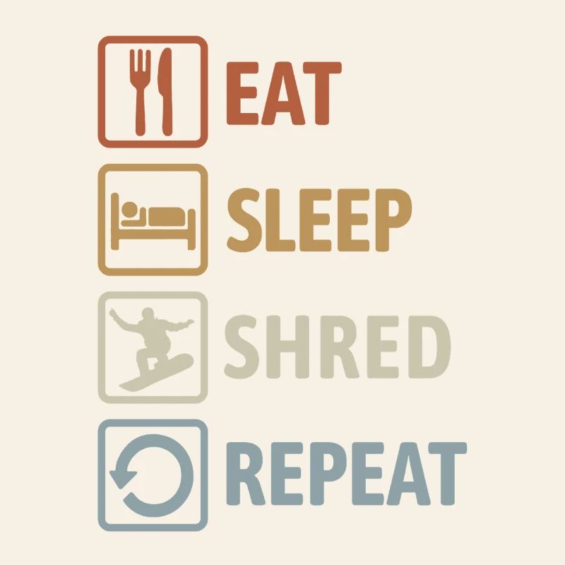 Eat Sleep Shred Repeat - Snowboarding