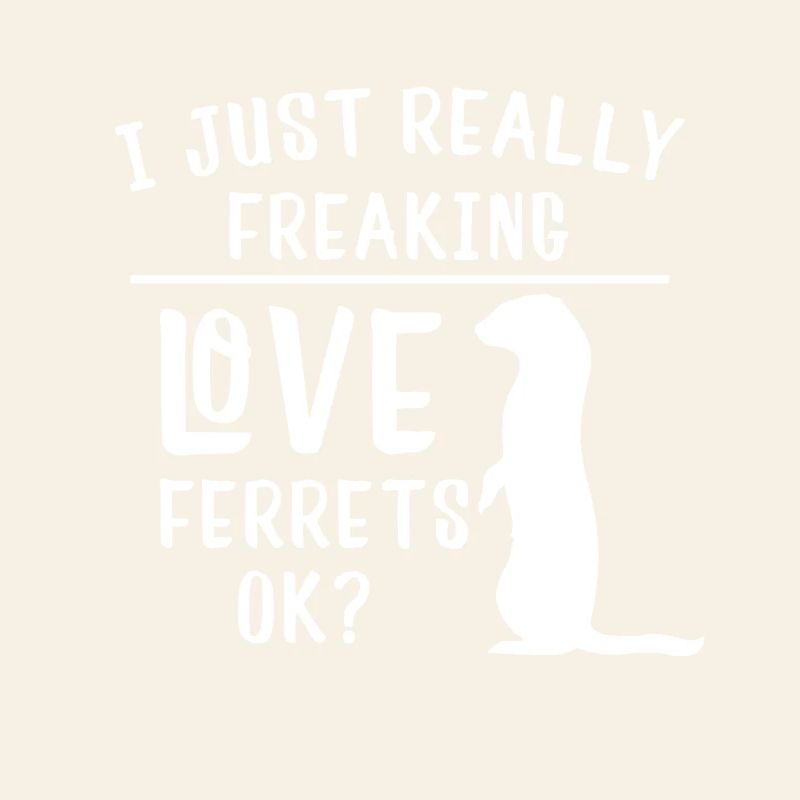 I Just Really Freaking Love Ferrets OK Funny Pun