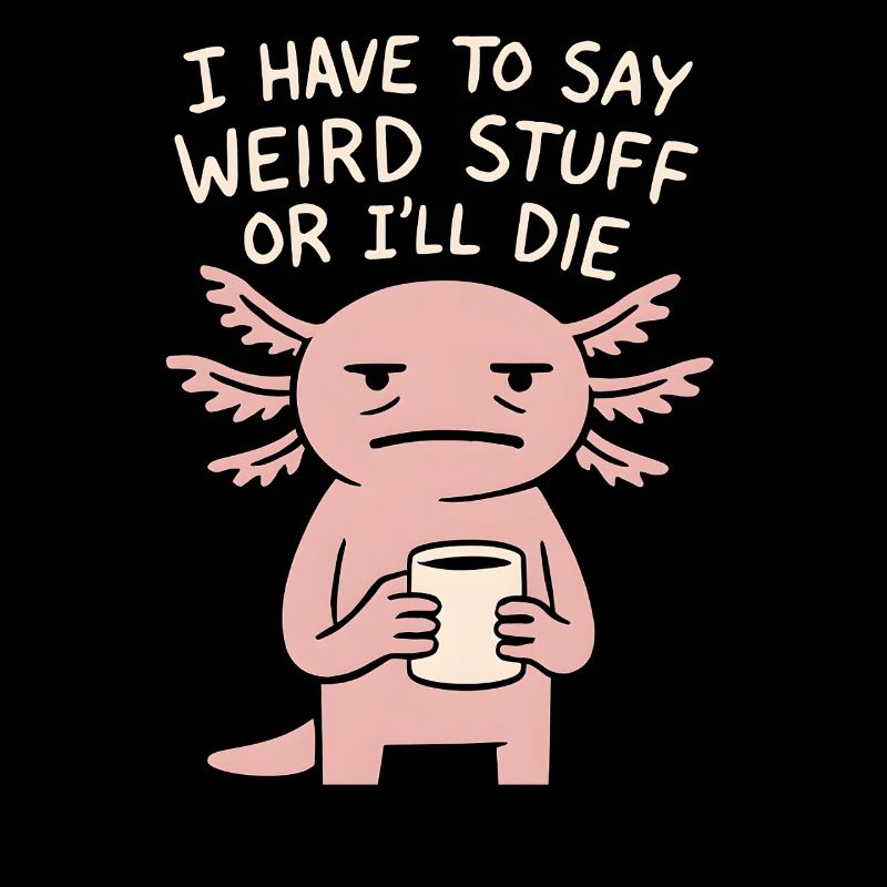 Axolotl Saying Meme Humor Funny Gift Idea