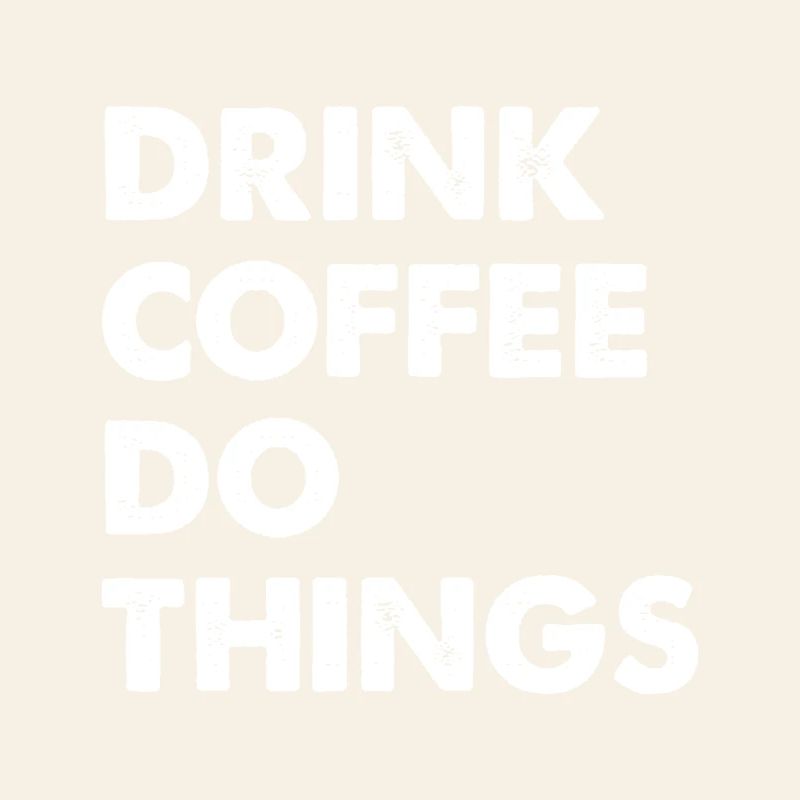 Drink Coffee Do Things
