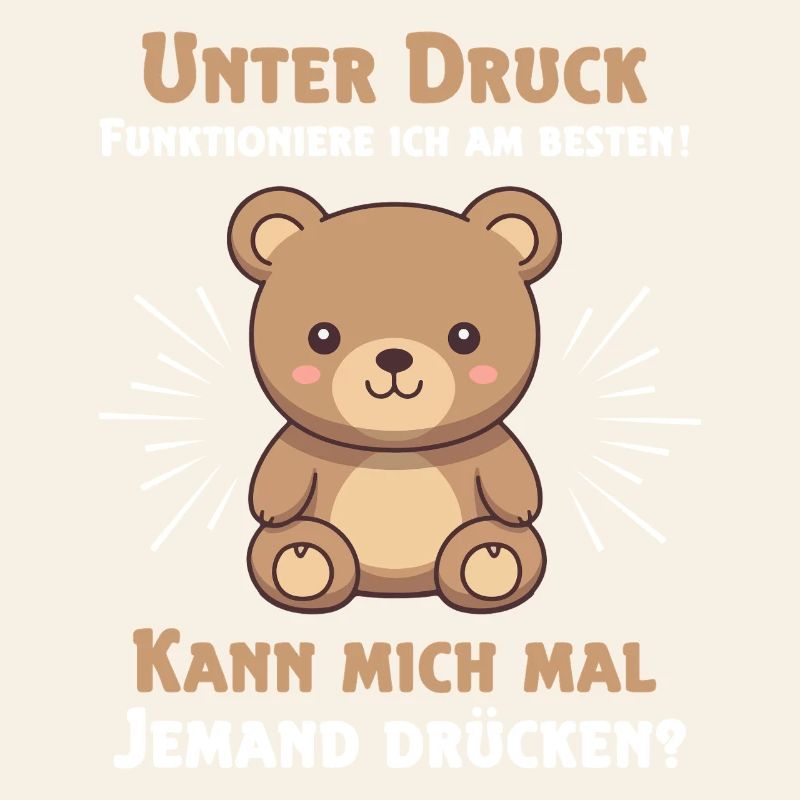 Under pressure I function best Teddy bear