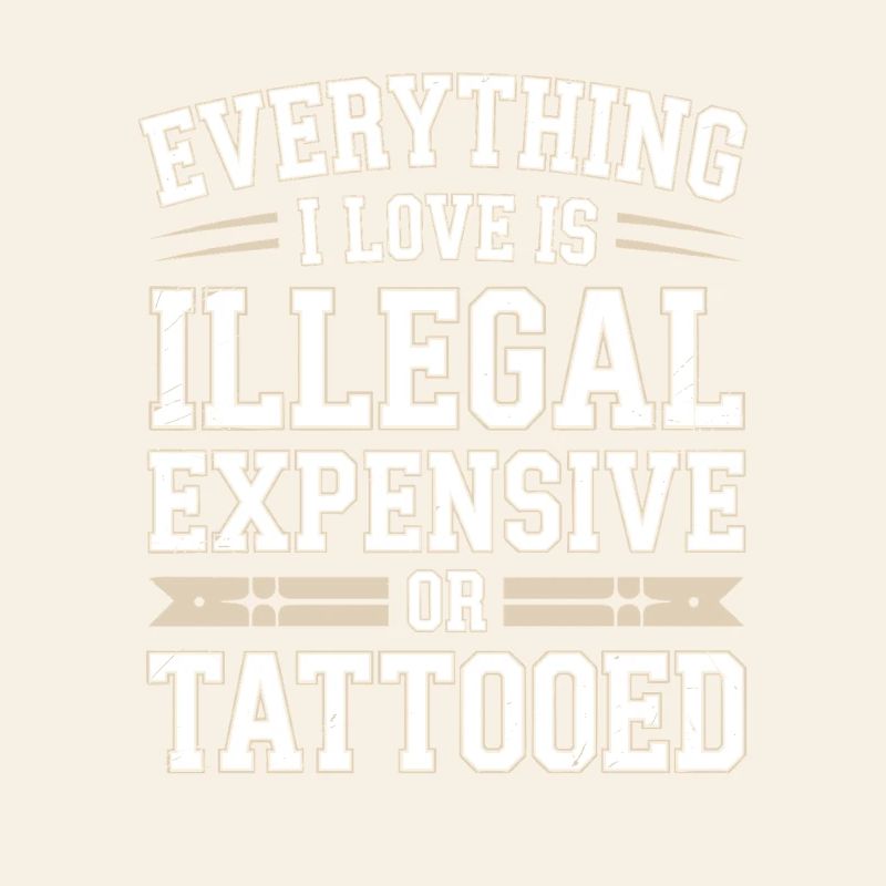 Everything I Love Is Tattooed Tätowiert Tattoo