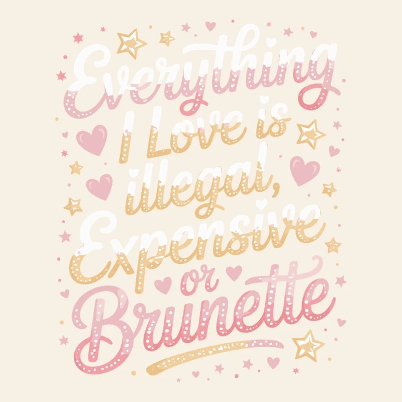 Everything I Love Is Illegal Expensive Or Brunette