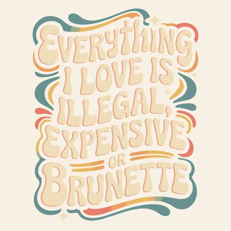 Everything I Love Is Illegal Expensive Or Brunette