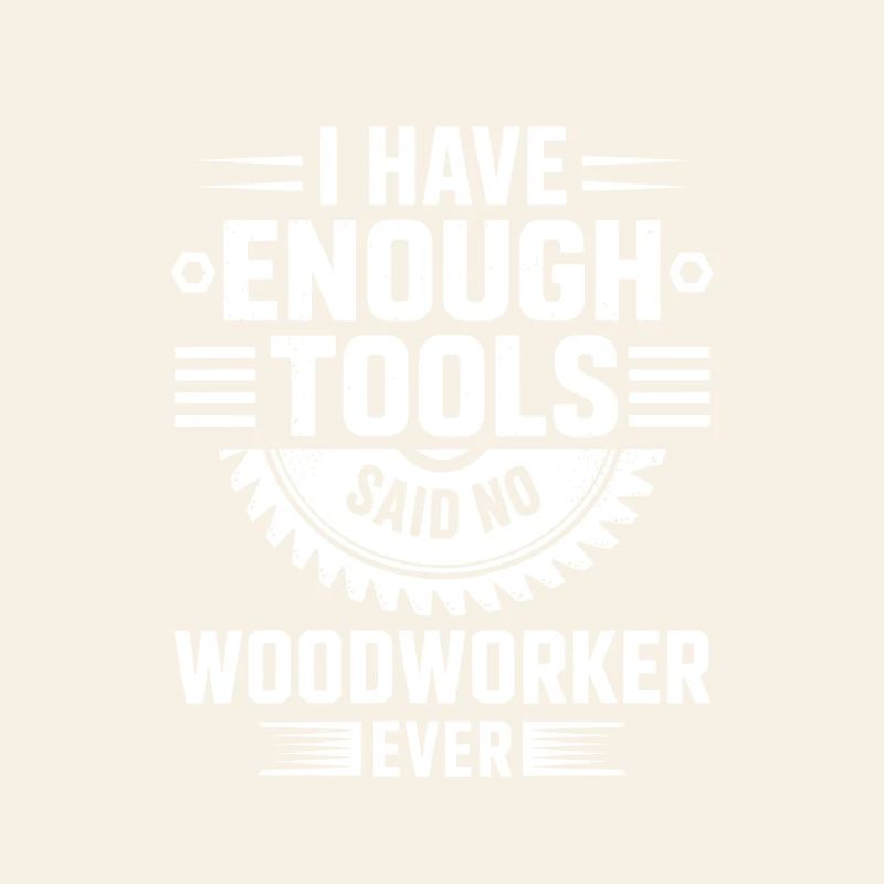 I Have Enough Tools Woodworker