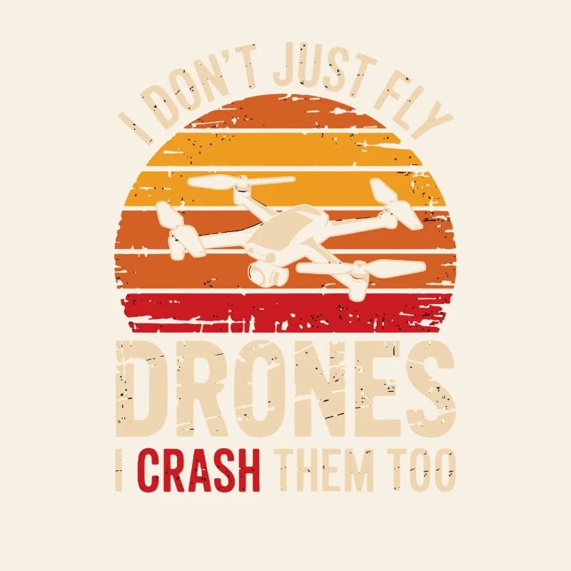  I Don't Just Fly Drones I Crash Them Too Lustiger