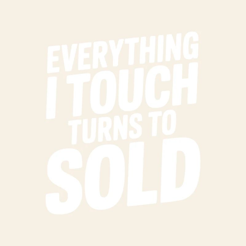 Everything I Touch Turns to Sold