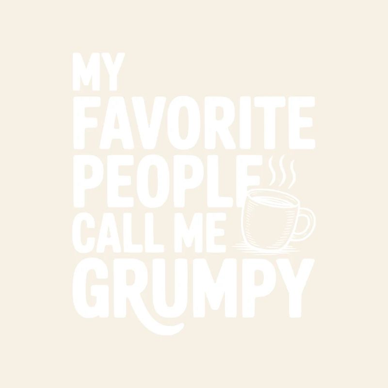 My Favorite People Call Me Grumpy