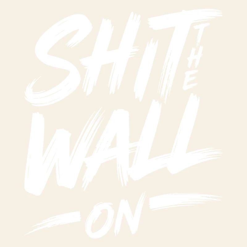 Shit the wall on