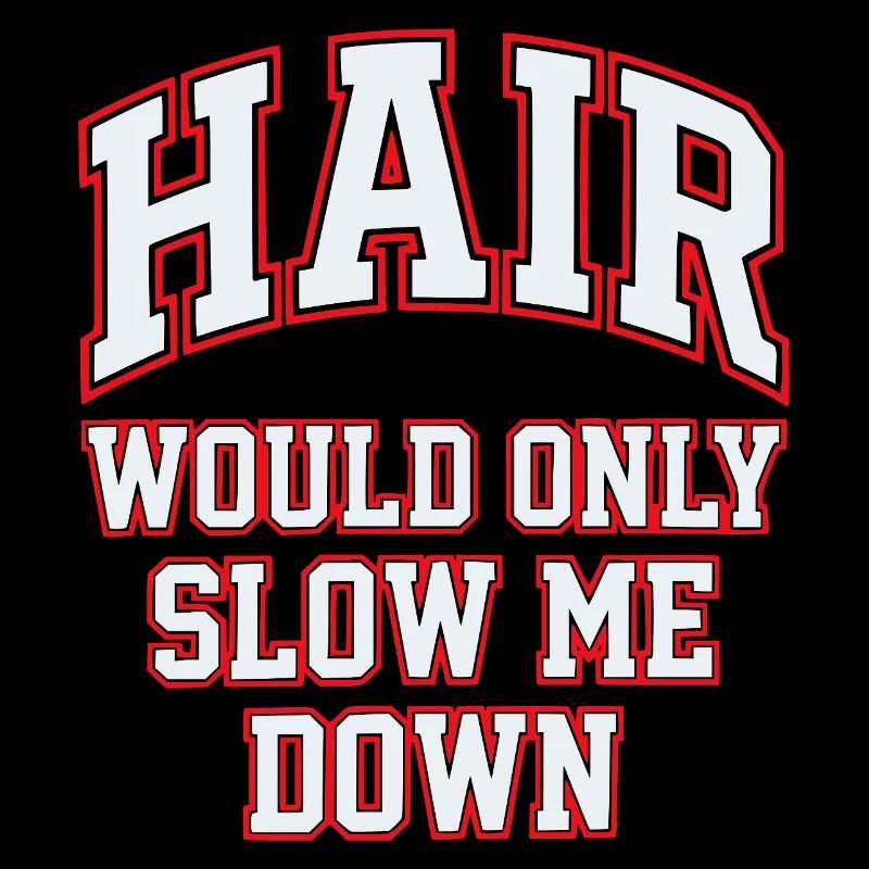 Hair Would Only Slow Me Down Funny for Men