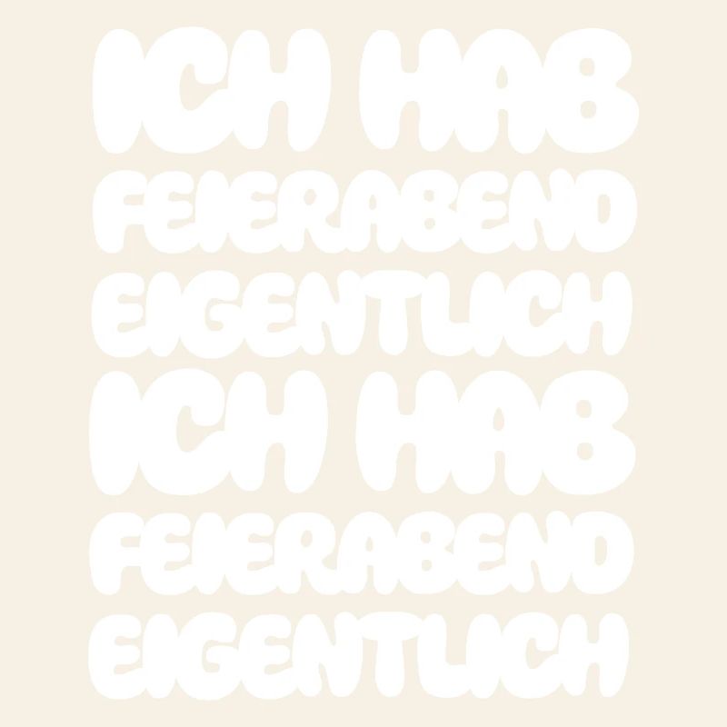 Ich hab Feierabend eigentlich Ich hab Feierabend
