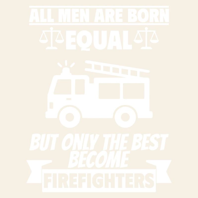 All men are born equal firefighters