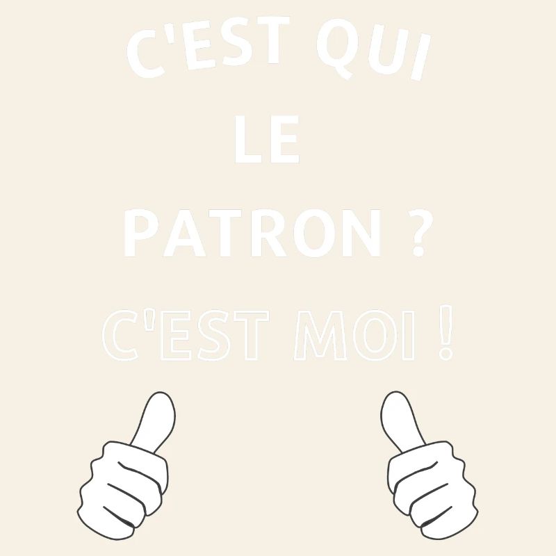 c'est qui le patron c'est moi