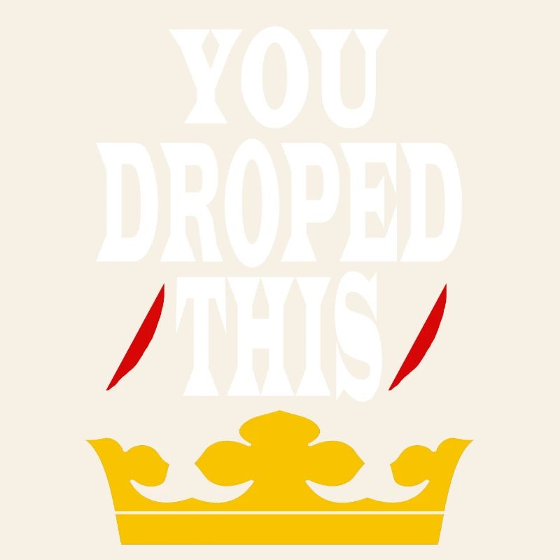 You dropped this crown King/Queen