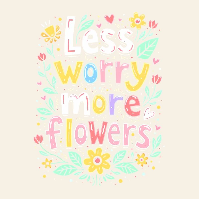 MOINS DE SOUCIS, PLUS DE FLEURS