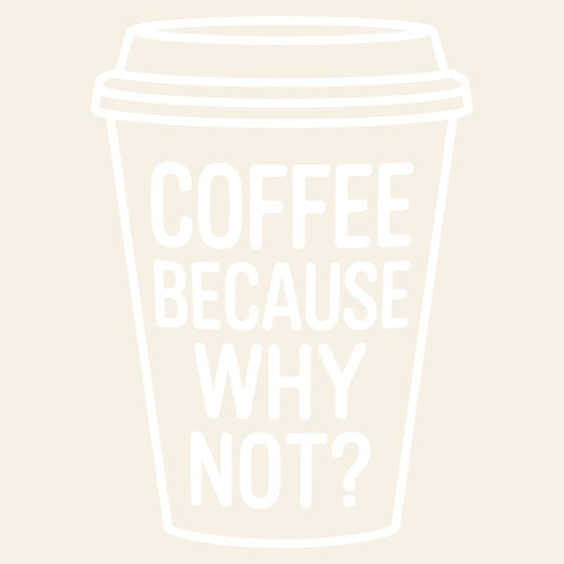 Coffee Because Why Not? Funny Coffee Cup Design