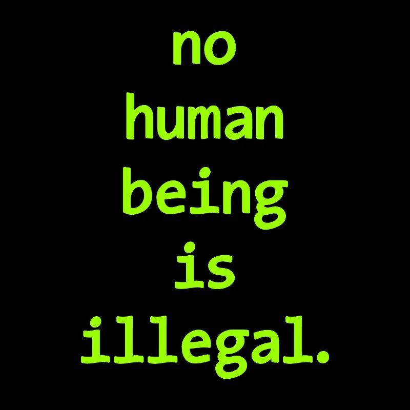 no numan being is illegal No one is illegal