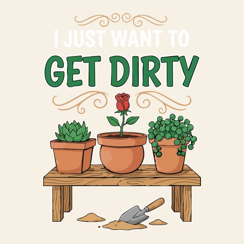 Gartenhumor-Zitat: Ich will einfach schmutzig werden