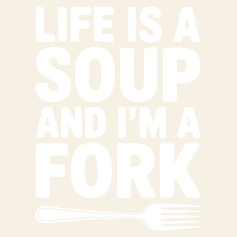 Das Leben ist eine Suppe und ich bin eine Gabel