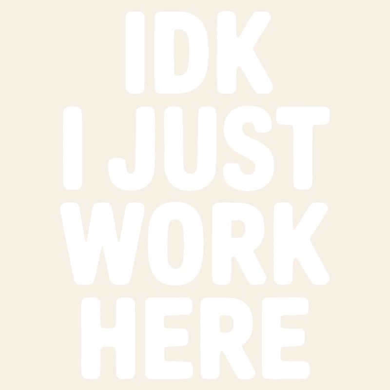 IDK I Just Work Here