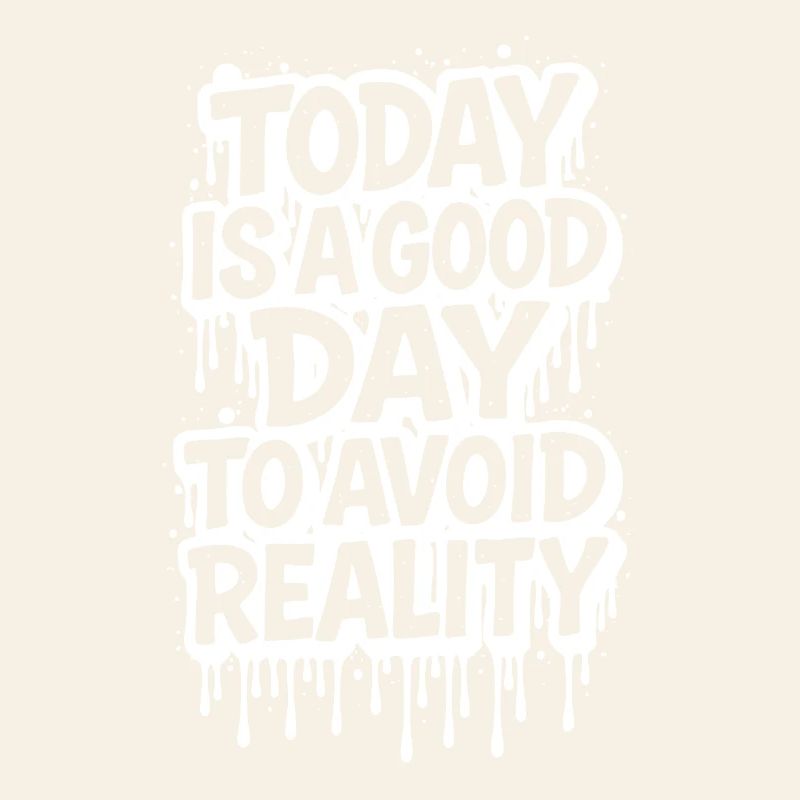 Today is a Good Day Graffiti Spruch avoid reality