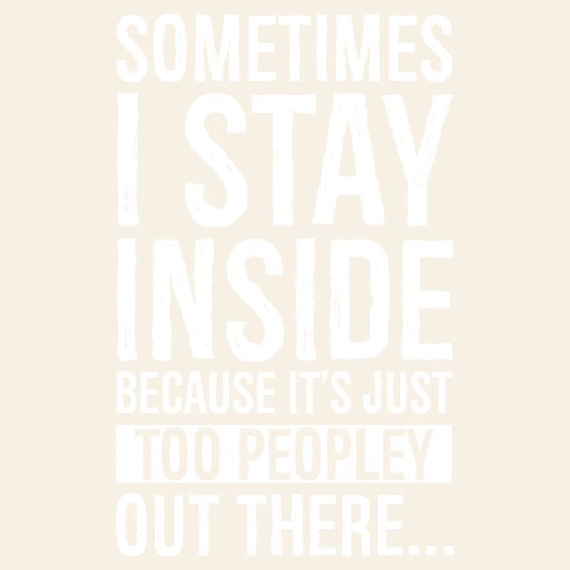 sometimes I stay inside because It's just too