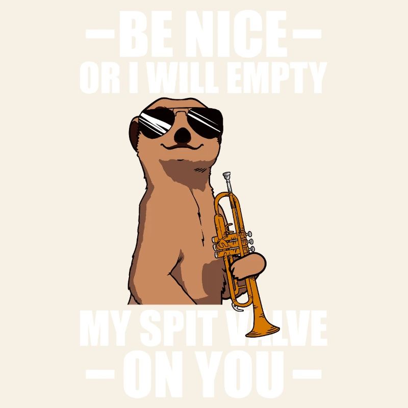 Be nice or I'll empty trumpet player