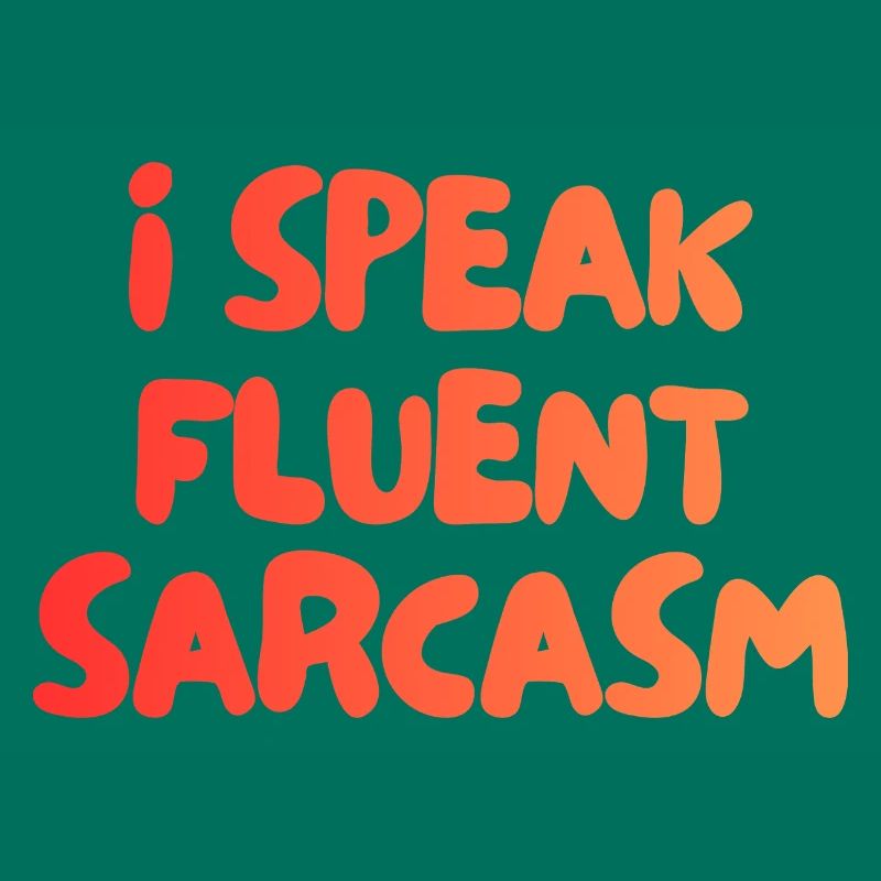 I Speak fluent Sarcasm