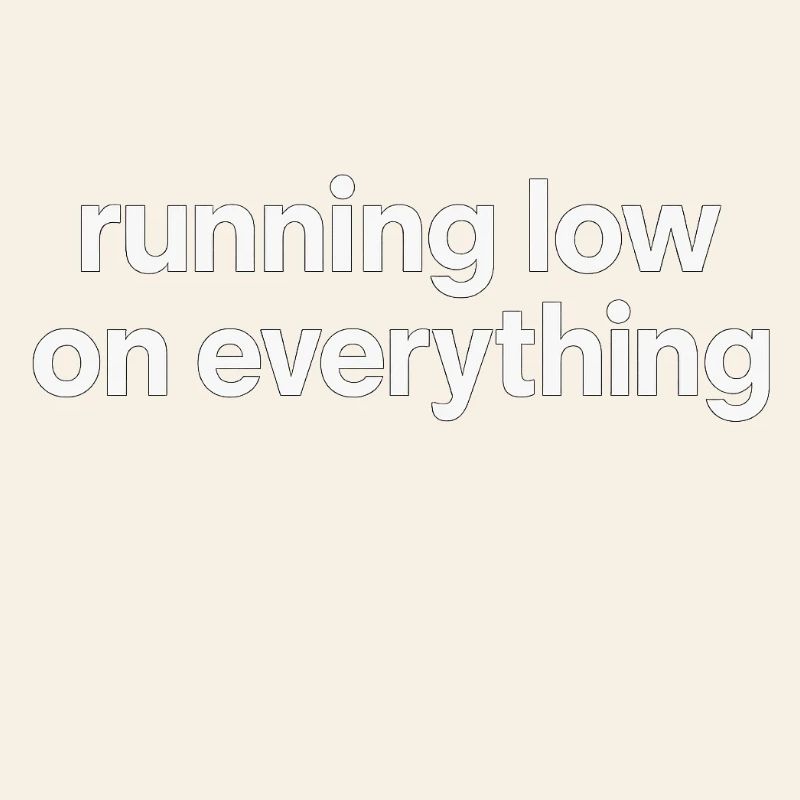 running low on everything