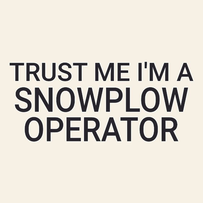 Snowplow Operator Trust Me Snow Plow Driver