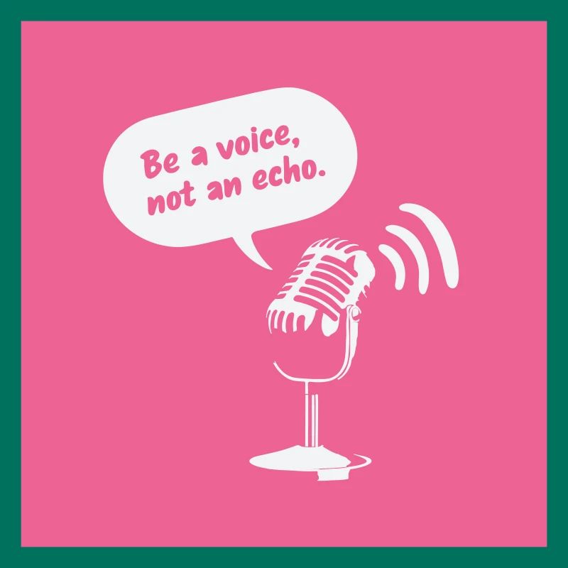 Be a Voice, Not an Echo