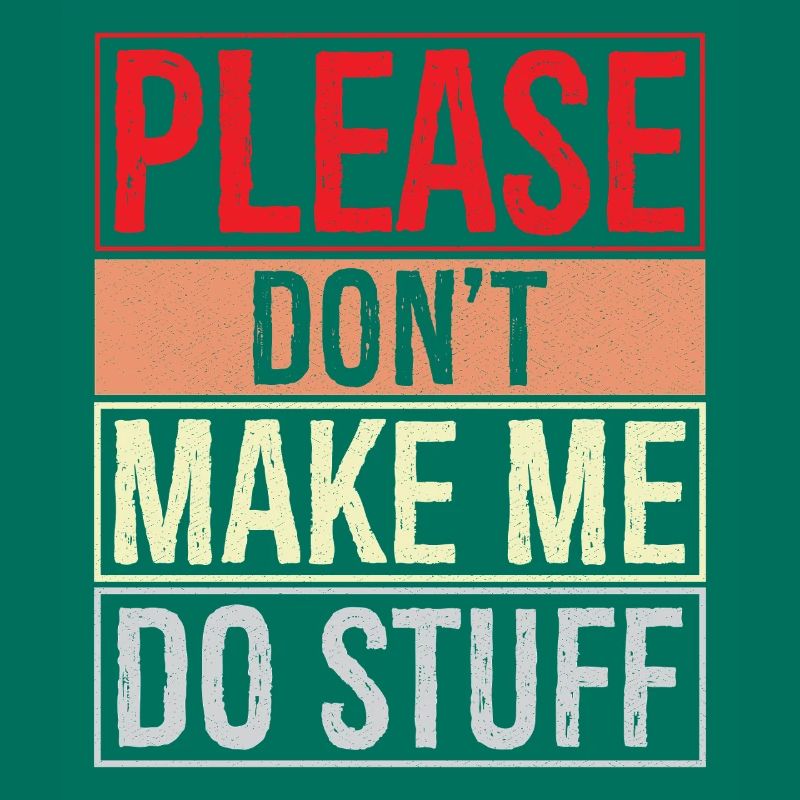 please don't make me do stuff