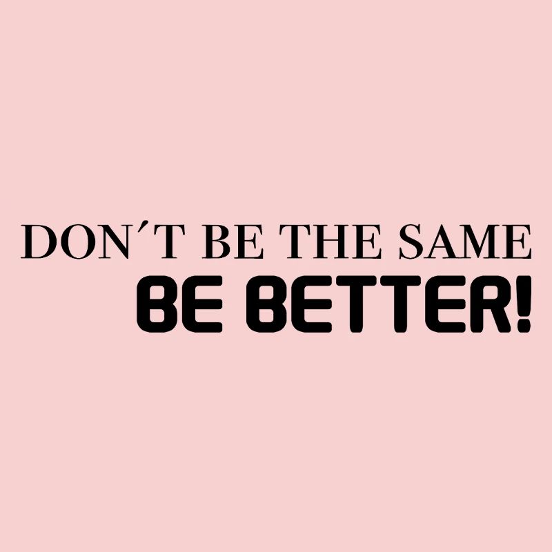 don't be the same, be better - black