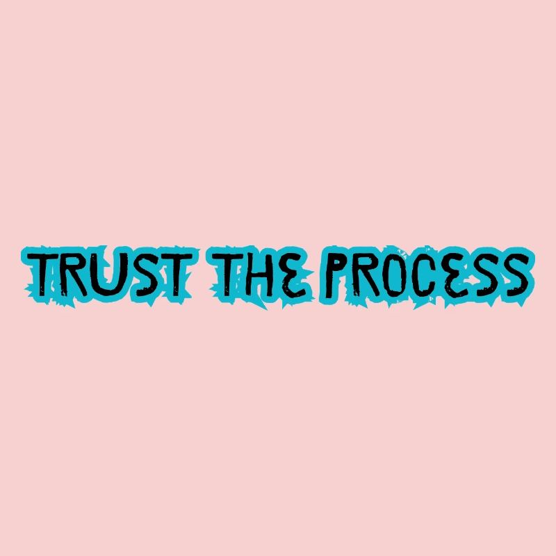 TRUST THE PROCESS conception